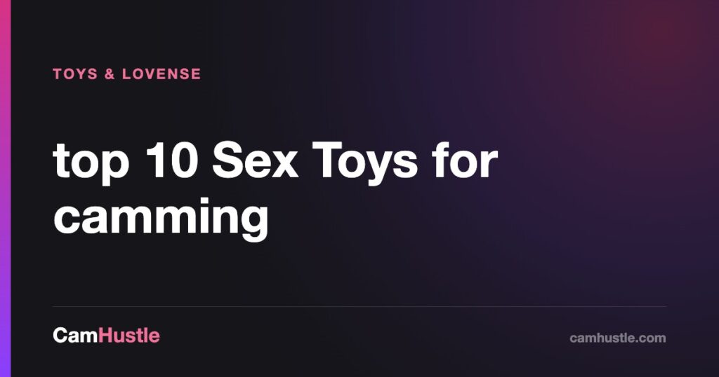 top 10 Sex Toys for camming — CamHustle guide for cam models