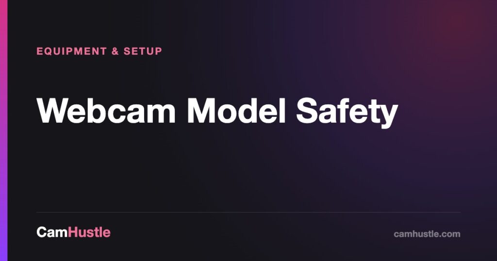 Webcam Model Safety — CamHustle guide for cam models