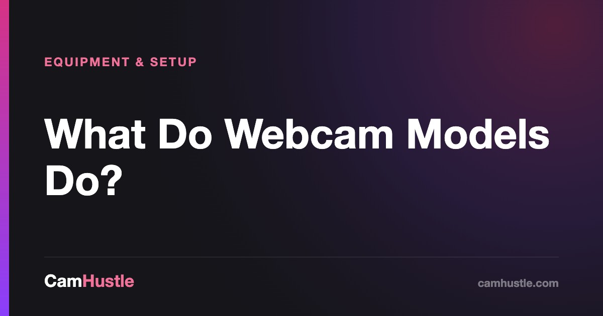 What Do Webcam Models Do — CamHustle step-by-step guide